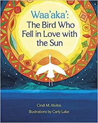 Book cover of "Waa’aka The Bird Who Fell in Love with the Sun."